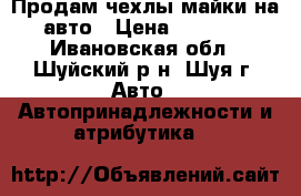 Продам чехлы-майки на авто › Цена ­ 1 250 - Ивановская обл., Шуйский р-н, Шуя г. Авто » Автопринадлежности и атрибутика   